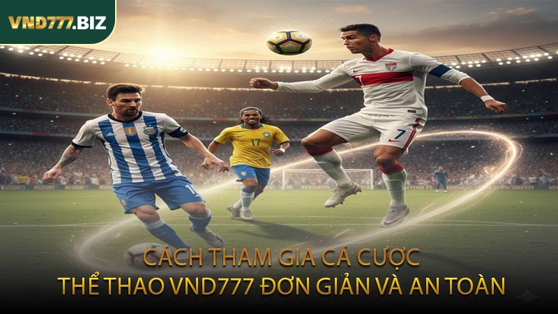 Cách Tham Gia Cá Cược Thể Thao VND777 Đơn Giản Và An Toàn