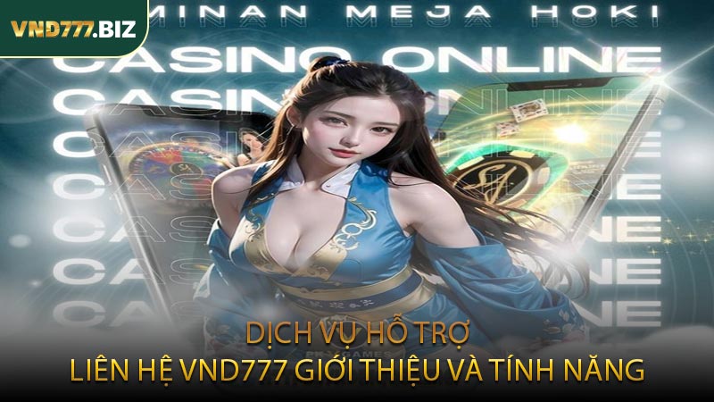 Dịch Vụ Hỗ Trợ Liên Hệ VND777 Giới Thiệu và Tính Năng