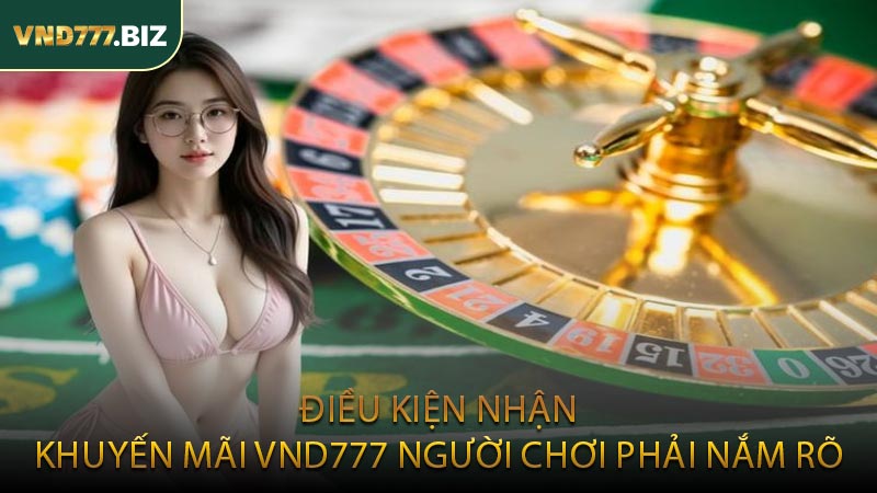 Điều Kiện Nhận Khuyến Mãi VND777 Người Chơi Phải Nắm Rõ