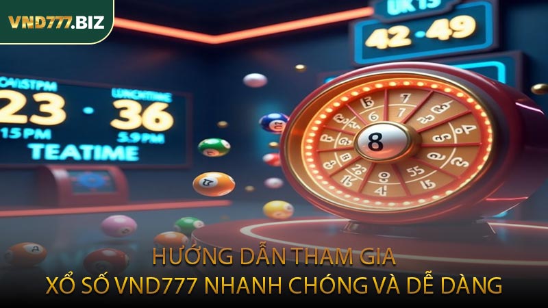Hướng Dẫn Tham Gia Xổ Số VND777 Nhanh Chóng Và Dễ Dàng