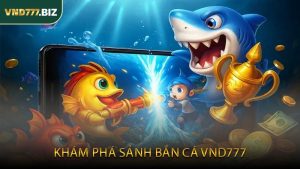 Khám Phá Sảnh Bắn Cá VND777