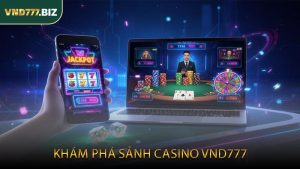 Khám Phá Sảnh Casino VND777