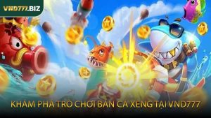 Khám Phá Trò Chơi Bắn Cá Xèng Tại VND777