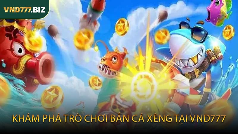 Khám Phá Trò Chơi Bắn Cá Xèng Tại VND777