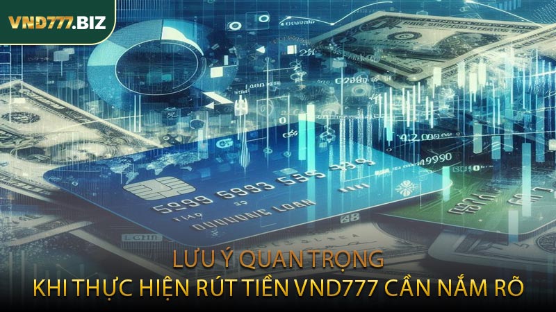 Lưu Ý Quan Trọng Khi Thực Hiện Rút Tiền VND777 Cần Nắm Rõ