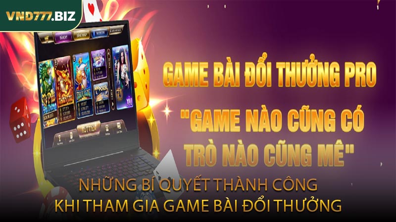 Những Bí Quyết Thành Công Khi Tham Gia Game Bài Đổi Thưởng