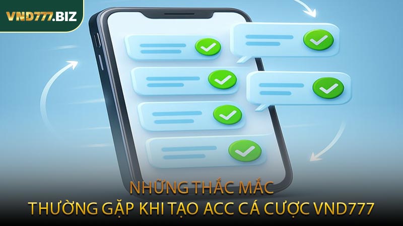 Những Thắc Mắc Thường Gặp Khi Tạo Acc Cá Cược VND777
