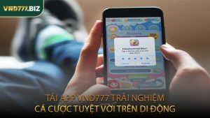 Tải App VND777 Trải Nghiệm Cá Cược Tuyệt Vời Trên Di Động
