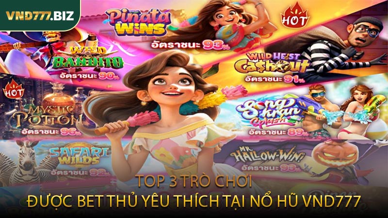 Top 3 Trò Chơi Được Bet Thủ Yêu Thích Tại Nổ Hũ VND777
